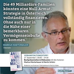 Die 49 Milliardärs-Familien könnten eine Null-Armut-Strategie in Österreich vollständig finanzieren. Ohne auch nur in die Nähe einer bemerkbaren Vermögenseinbuße zu kommen. Markus Marterbauer, AK-Ökonom