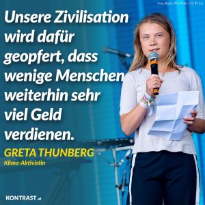 Unsere Zivilisation wird dafür geopfert, dass wenige Menschen weiterhin sehr viel Geld verdienen. Greta Thunberg, Klima-Aktivistin