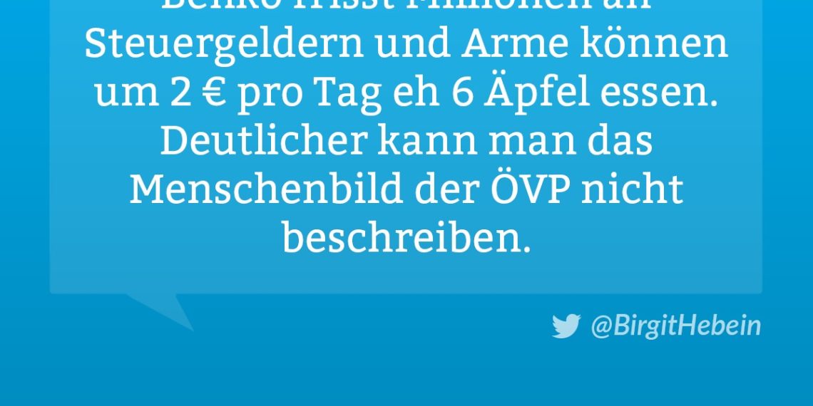 Benko frisst Millionen an Steuergeldern und Arme können um 2€ pro Tag eh 6 Äpfel essen. Deutlicher kann man das Menschenbild der ÖVP nicht beschreiben. Birgit Hebein