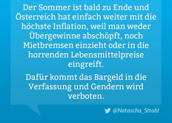 Der Sommer ist bald zu Ende und Österreich hat einfach weiter mit die höchste Inflation, weil man weder Übergewinne abschöpft, noch Mietbremsen einzieht oder in die horrenden Lebensmittelpreise eingreift. Dafür kommt das Bargeld in die Verfassung und Gendern wird verboten. Natascha Strobl