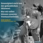 Zitat: Emanzipiert euch von der gedanklichen Sklaverei. Nur wir selbst können unseren Verstand befreien. Bob Marley