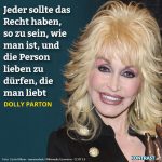 Zitat: Jeder sollte das Recht haben, so zu sein, wie man ist, und die Person lieben zu dürfen, die man liebt. Dolly Parton