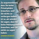 Zitat: Zu argumentieren, dass Sie keine Privatsphäre brauchen, weil Sie nichts zu verbergen haben, ist so, als würden Sie sagen, dass Sie keine Meinungsfreiheit brauchen, weil Sie nichts zu sagen haben. Edward Snowden