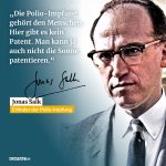 Zitat: Die Polio-Impfung gehört den Menschen. Hier gibt es kein Patent. Man kann ja auch nicht die Sonne patentieren. Jonas Salk