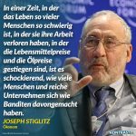 Zitat: In einer Zeit, in der das Leben so vieler Menschen so schwierig ist, in der sie ihre Arbeit verloren haben, in der die Lebensmittelpreise und die Ölpreise gestiegen sind, ist es schockierend, wie viele Menschen und reiche Unternehmen sich wie Banditen davongemacht haben. Joseph Stiglitz