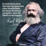 Zitat: Es muss doch etwas faul sein im Innersten einer Gesellschaft, die ihren Reichtum vermehrt, ohne ihr Elend zu verringern. Karl Marx