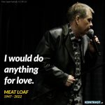 Zitat: I would do anything for love. Meat Loaf