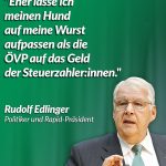 Zitat: Eher lasse ich meinen Hund auf meine Wurst aufpassen als die ÖVP auf das Geld der Steuerzahler:innen. Rudolf Edlinger
