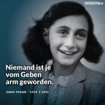 Zitat: Niemand ist je vom Geben arm geworden. Anne Frank