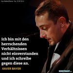 Zitat: Ich bin mit den herrschenden Verhältnissen nicht einverstanden und ich schreibe gegen diese an. Xaver Bayer