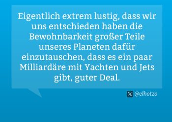 Eigentlich extrem lustig, dass wir uns entschieden haben die Bewohnbarkeit großer Teile unseres Planeten dafür einzutauschen, dass es ein paar Milliardäre mit Yachten und Jets gibt, guter Deal.