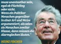 Zitat: Die Menschenwürde muss unantastbar sein, egal ob Flüchtling oder nicht. Wenn ein Politiker Menschen gegenüber in einer Art und Weise argumentiert, als seien sie Menschen zweiter Klasse, dann müssen die Alarmglocken läuten. Heinz Fischer
