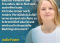 Zitat: Das Schönste an finanzieller Unabhängigkeit ist, dass ich Familien und Freunden, die in Not sind, aushelfen kann. Ich habe immer noch totales Verständnis dafür, wenn jemand sein Auto zu Schrott fährt oder krank wird und in finanzielle Bedrängnis kommt. Jodie Foster