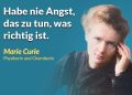 Zitat: Habe nie Angst, das zu tun, was richtig ist. Marie Curie