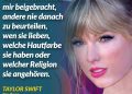 Zitat: Meine Eltern haben mir beigebracht, andere nie danach zu beurteilen, wen sie lieben, welche Hautfarbe sie haben oder welcher Religion sie angehören. Taylor Swift