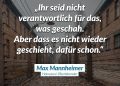 Zitat: Ihr seid nicht verantwortlich für das, was geschah. Aber dass es nicht wieder geschieht, dafür schon. Max Mannheimer