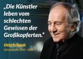 Zitat: Die Künstler leben vom schlechten Gewissen der Großkopferten. Otto Schenk