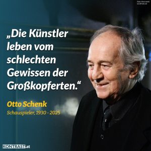 Zitat: Die Künstler leben vom schlechten Gewissen der Großkopferten. Otto Schenk