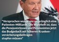 Zitat: Versprochen wurde uns ursprünglich eine Patienten-Milliarde. Die Wahrheit ist, dass die Pensionistinnen und Pensionisten jetzt das Budgetloch mit höheren Krankenversicherungsbeiträgen stopfen müssen. Peter Kostelka