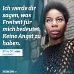 Zitat: Ich werde dir sagen, was Freiheit für mich bedeutet. Keine Angst zu haben. Nina Simone