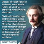 Zitat: Was für eine Welt könnten wir bauen, wenn wir die Kräfte, die ein Krieg entfesselt, für den Aufbau einsetzten. Ein Zehntel der Energien, ein Bruchteil des Geldes wäre hinreichend, um den Menschen aller Länder zu einem menschenwürdigen Leben zu verhelfen und die Katastrophe der Arbeitslosigkeit zu verhindern. Albert Einstein