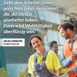 Zitat: Gebt dem Arbeiter seinen gerechten Lohn. Pensioniert die, die ehrlich gearbeitet haben. Dann wird Wohltätigkeit überflüssig sein. Jack London