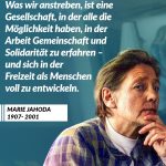 Zitat: Was wir anstreben, ist eine Gesellschaft, in der alle die Möglichkeit haben, in der Arbeit Gemeinschaft und Solidarität zu erfahren - und sich in der Freizeit als Menschen voll zu entwickeln. Marie Jahoda