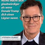 Zitat: Nichts macht dich glaubwürdiger als wenn Donald Trump dich einen Lügner nennt. Stephen Colbert