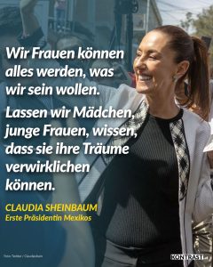 Zitat: Wir Frauen können alles werden, was wir sein wollen. Lassen wir Mädchen, junge Frauen, wissen, dass sie ihre Träume verwirklichen können. Claudia Sheinbaum