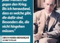 Erich Maria Remarque war ein deutscher Schriftsteller, der mit seinem Antikriegsroman “Im Westen nichts Neues” bekannt wurde. Seine Bücher, die vor allem die Grausamkeiten des Krieges offenlegen, wurden im nationalsozialistischen Deutschland verboten. Seine pazifistischen Romane werden bis heute von Menschen weltweit begeistert gelesen und wurden schon mehrfach verfilmt. Remarque wurde am 22. Juni 1898 geboren. Zitat: Ich dachte immer, jeder Mensch sei gegen den Krieg. Bis ich herausfand, dass es welche gibt, die dafür sind. Besonders die, die nicht hingehen müssen. Erich Maria Remarque