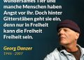 Georg “Schurli” Danzer war ein österreichischer Liedermacher. Seine sozialkritischen und gesellschaftspolitischen Texte begeisterten tausende Menschen. Gemeinsam mit Wolfgang Ambros und Rainhard Fendrich gründete er die Band "Austria 3", die in den 1990er Jahren große Erfolge feierte. Die Gruppe gilt als eine der erfolgreichsten Formationen der österreichischen Musikgeschichte. Am 21. Juni 2007 starb Georg Danzer. Zitat: Die Freiheit ist ein wundersames Tier und manche Menschen haben Angst vor ihr. Doch hinter Gitterstäben geht sie ein, denn nur in Freiheit kann die Freiheit Freiheit sein. Georg Danzer