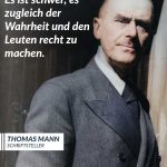 Zitat: Es ist schwer, es zugleich der Wahrheit und den Leuten recht zu machen. Thomas Mann