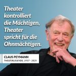 Zitat: Theater kontrolliert die Mächtigen, Theater spricht für die Ohnmächtigen. Claus Peymann