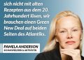 Pamela Anderson hat es durch die Serie Baywatch zu weltweiter Bekanntheit geschafft. Was viele nicht wissen: Anderson ist auch politische Aktivistin. Und in dieser Rolle nutzt sie ihre Bekanntheit, um sich für Themen einzusetzen, die ihr wichtig sind. Sie kämpft gegen soziale Ungerechtigkeiten und für Menschen- und Tierrechte. Zitat: Globale Probleme wie der Klimawandel lassen sich nicht mit alten Rezepten aus dem 20. Jahrhundert lösen, wir brauchen einen Green New Deal auf beiden Seiten des Atlantiks. Pamela Anderson