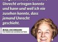 Rosa Jochmann wurde am 19. Juli 1901 als Kind einer Arbeiterfamilie geboren. Sie engagierte sich als Gewerkschafterin und Sozialistin, bis die Nazis sie 1940 deportierten. Nach der Befreiung war Jochmann weiterhin eine glühende Antifaschistin. Als Zeitzeugin reiste sie durch Schulen und erzählte von den Ereignissen zwischen 1938 und 1945. Zitat: Ins politische Leben bin ich gekommen, weil ich nie Unrecht ertragen konnte und kann und weil ich nie zusehen konnte, dass jemand Unrecht geschieht. Rosa Jochmann