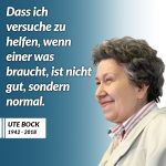 Zitat: Dass ich versuche, zu helfen, wenn einer was braucht, ist nicht gut, sondern normal. Ute Bock