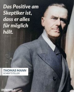 Zitat: Das Positive am Skeptiker ist, dass er alles für möglich hält. Thomas Mann