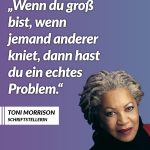 Zitat: Wenn du groß bist, wenn jemand anderer kniet, dann hast du ein echtes Problem. Toni Morrison