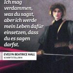 Zitat: Ich mag verdammen, was du sagst, aber ich werde mein Leben dafür einsetzen, dass du es sagen darfst. Evelyn Beatrice Hall