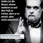 Zitat: Satire ist die Kunst, einem anderen so auf den Fuß zu treten, dass er es merkt, aber nicht aufschreit. Helmut Qualtinger