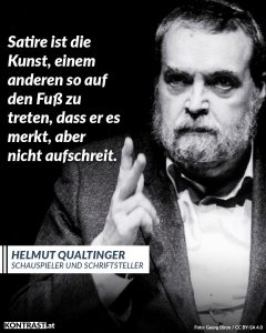 Zitat: Satire ist die Kunst, einem anderen so auf den Fuß zu treten, dass er es merkt, aber nicht aufschreit. Helmut Qualtinger
