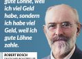 Die meisten kennen Bosch als Marke von Bohrern und Haushaltsgeräten. Dahinter steht der deutsche Industrielle, Ingenieur und Erfinder Robert Bosch. Schon im 19. Jahrhundert verstand er, dass nicht nur seine Mitarbeiter von der guten Bezahlung profitieren, sondern auch er als Unternehmer. Die Löhne bei Bosch waren 60 Prozent höher als bei der Konkurrenz. Er wurde auch “Der Rote Bosch” genannt, weil er im Jahr 1906 den 8-Stunden-Tag einführte und damit einer der wichtigsten Forderungen der Arbeiterbewegung nachging. Zitat: Ich zahle nicht gute Löhne, weil ich viel Geld habe, sondern ich habe viel Geld, weil ich gute Löhne zahle. Robert Bosch