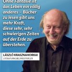 Der ungarische Schriftsteller erzählt von Menschen, die sich gegen das Chaos der Welt stemmen – und doch immer wieder davon überrollt werden. Sein literarischer Durchbruch gelang dem ehemaligen Jus- und Philosophiestudenten mit seinem Roman „Satanstango“ 1985. Zitat: Ohne Fantasie ist das Leben ein völlig anderes - Bücher zu lesen gibt uns mehr Kraft, diese sehr, sehr schwierigen Zeiten auf der Erde zu überstehen. László Krasznahorkai