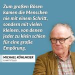 Michael Köhlmeier ist einer der bedeutendsten Schriftsteller Österreichs – ein Erzähler, der Geschichten mit politischer Haltung verbindet. Köhlmeier äußert sich auch immer wieder politisch, etwa in Reden und Essays zu Demokratie und Erinnerungskultur. Er spricht über die Gefahren, wenn Ausgrenzung und Hass wieder Platz in unserer Gesellschaft finden – und darüber, wie leicht Gleichgültigkeit zur Gewohnheit werden kann. Zitat: Zum großen Bösen kamen die Menschen nie mit einem Schritt, sondern mit vielen kleinen, von denen jeder zu klein schien für eine große Empörung. Michael Köhlmeier