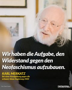 Zitate Der legendäre österreichische Schauspieler Karl Merkatz war neben seinen Rollen in TV-Klassikern wie "Ein echter Wiener geht nicht unter" oder "Der Bockerer" auch für seine politischen Botschaften bekannt. Zitat: Wir haben die Aufgabe, den Widerstand gegen den Neofaschismus aufzubauen. Karl Merkatz