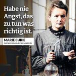 Marie Curie bekam 1903 als erste Frau den Physik-Nobelpreis. Im Jahr 1911 bekam sie gleich den zweiten in Chemie. Sie ermutigte andere Frauen, in die Wissenschaft zu gehen - ein Feld, das bis dahin fast ausschließlich von Männern dominiert war. Zitat: Habe nie Angst, das zu tun, was richtig ist. Marie Curie