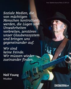 Der kanadische Musiker, Sänger und Songwriter, Neil Young, zählt zu den prägendsten Figuren der Rockgeschichte und war mit seiner Musik Wegbereiter des Grunge-Sounds späterer Bands wie Nirvana, Pearl Jam oder Soundgarden. Mit Songs wie Heart of Gold, Old Man oder Rockin’ in the Free World war er mal leise und melancholisch, oder mal laut und wütend, dabei wechselt er zwischen Folk, Rock, Country und experimentellen Klängen. Neben der Musik engagiert er sich seit Jahrzehnten für Umwelt- und Friedensprojekte, soziale Ungleichheit und gegen die Ausbeutung von Künstler:innen durch Streaming-Plattformen wie Spotify. Vor kurzem hat Young mit "Big Crime" einen neuen Protestsong gegen den von Donald Trump angeordneten Einsatz der Nationalgarde in den USA sowie die Macht der "Tech-Faschisten" wie Elon Musk veröffentlicht. Zitat: Soziale Medien, die von mächtigen Menschen kontrolliert werden, die Lügen und Unwahrheiten verbreiten, zerstören unser Glaubenssystem und bringen uns gegeneinander auf. Wir sind keine Feinde. Wir müssen wieder zueinander finden. Neil Young