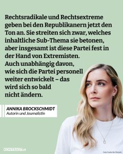 Seit Beginn von Donald Trumps zweiter Amtszeit als US-Präsident erlebt die amerikanische Demokratie eine Krise. Radikale Gruppierungen gewinnen zunehmend Einfluss. Im Interview spricht die Journalistin und Autorin Annika Brockschmidt über die Entwicklung der Republikanischen Partei, die rechten Strömungen, die sie geprägt haben, und darüber, warum es innerhalb der Republikaner heute kaum noch eine Grenze zwischen konservativen Positionen und offenem Rechtsextremismus gibt. Zitat: Rechtsradikale und Rechtsextreme geben bei den Republikanern jetzt den Ton an. Sie streiten sich zwar, welches inhaltliche Sub-Thema sie betonen, aber insgesamt ist diese Partei fest in der Hand von Extremisten. Auch unabhängig davon, wie sich die Partei personell weiter entwickelt - das wird sich so bald nicht ändern. Annika Brockschmidt