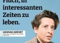 Die im amerikanischen Exil lebende jüdische Theoretikerin war eine der großen Denkerinnen des 20. Jahrhunderts und eine scharfe Kritikerin autoritärer Politik. Aufregende Zeiten der Menscheitsgeschichte, das waren und sind für Arendt Umbrüche, Krisen, Revolutionen und Kriege. Für die Menschen nicht etwa Abenteuer, sondern ein Fluch, weil zerbricht, was ihnen Sicherheit gibt. Zitat: Es ist ein Fluch, in interessanten Zeiten zu leben. Hannah Arendt