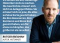 Der niederländische Historiker Rutger Bregman wurde 2019 einem neuen Publikum bekannt, als er beim Wirtschaftsgipfel in Davos kritisiert hat, dass man dort nicht genug über Steuern und Gerechtigkeit spricht. Der Auftritt wurde zu seinem Markenzeichen. Nun hat er in einer Talkshow den norwegischen Milliardär zur Rede gestellt, warum der sein Vermögen nicht besser für die Gemeinschaft nutzt. Bregman findet: Wer enormen Reichtum hat, soll diesen auch nutzen, um die Welt besser zu machen. Er fordert mehr moralische Ambition. Zitat: Ich fordere nicht, dass wohlhabende Menschen ihre Strandhäuser, Luxusautos oder Rolex-Uhren aufgeben. Ich fordere sie auf, zukünftige Historiker stolz zu machen. Die Geschichte erinnert sich nicht an Anlageportfolios. Sie erinnert sich an jene, die alles auf eine Karte gesetzt haben - die ihre Ressourcen, ihre Karrieren und ihren Ruf genutzt haben, um für etwas zu kämpfen, das größer ist als sie selbst. Rutger Bregman